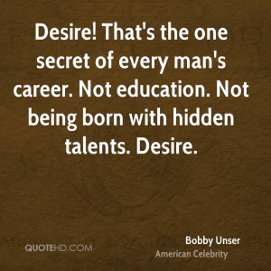 Desire! That's the one secret of every man's career. Not education ...