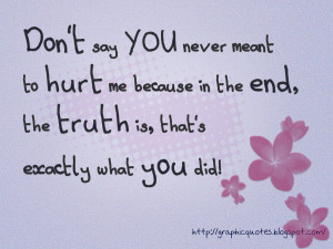 why would you say you never meant to hurt me when in the end that s ...