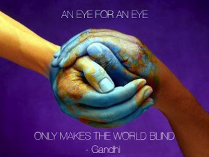 An eye for an eye only makes the world blind.Mahatma Gandhi quotes