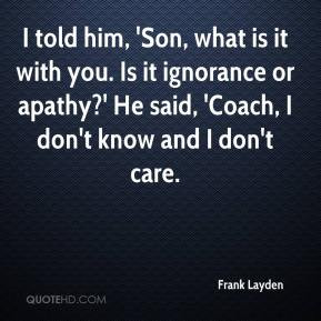 Frank Layden - I told him, 'Son, what is it with you. Is it ignorance ...
