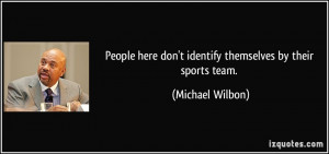 ... here don't identify themselves by their sports team. - Michael Wilbon