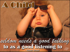 child seldom needs a good talking to as a good listening to