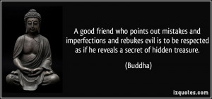 ... to be respected as if he reveals a secret of hidden treasure. - Buddha