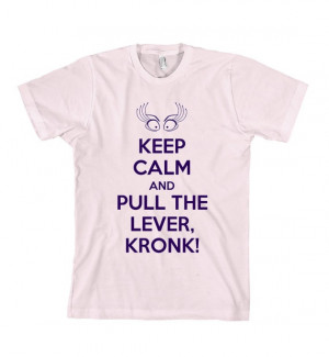 Keep Calm and Pull The Lever Kronk TShirt Yzma by Cakeworthy, $20.00