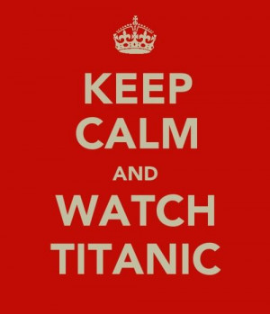 Titanic Keep Calm And Watch Titanic