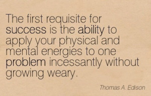 The First Requisite For Success Is The Ability To Apply Your Physical ...