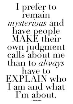 prefer to remain mysterious and have people make their own judgment ...