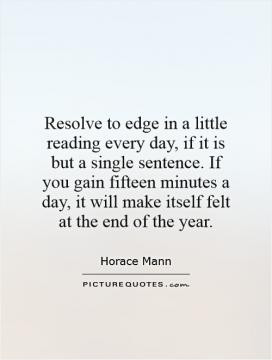 Resolve to edge in a little reading every day, if it is but a single ...