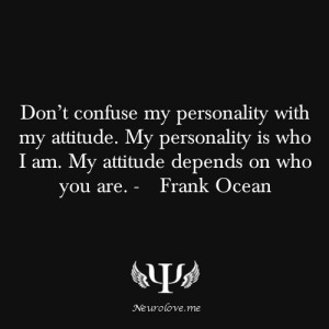 Don’t Confuse My Personality with my Attitude ~ Attitude Quote