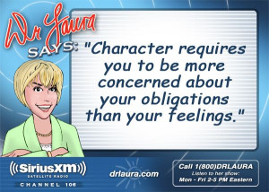 Dr. Laura: Dr. Laura Says. Feelings are selfish and only care about ...