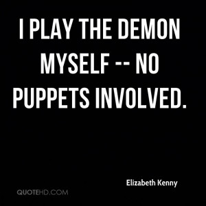 play the Demon myself -- no puppets involved.