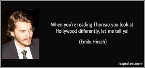 When you're reading Thoreau you look at Hollywood differently, let me ...