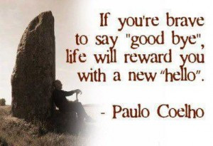 If you are brave to say “goodbye”. Life will reward you with a new ...