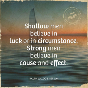 Shallow men believe in luck or in circumstance. Strong men believe in ...