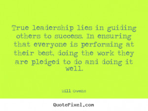 Bill Owens picture quotes - True leadership lies in guiding others to ...