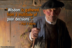 ... is gathered from a multitude of poor decisions.” ~ Paul V Harris