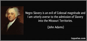 Negro Slavery is an evil of Colossal magnitude and I am utterly averse ...