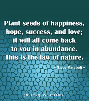 Happiness Quote: Plant seeds of happiness, hope, success, and..