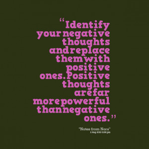 Quotes Picture: identify your negative thoughts and replace them with ...