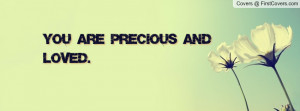 You are Precious and Loved Profile Facebook Covers