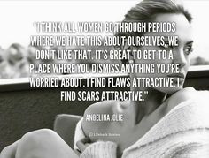 ... scars attractive. - Angelina Jolie at Lifehack QuotesMore great quotes