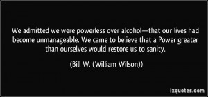 ... than ourselves would restore us to sanity. - Bill W. (William Wilson