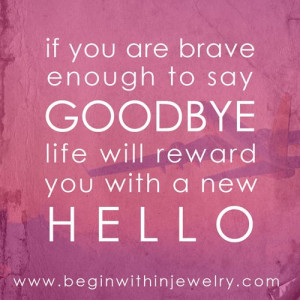 If you are brave enough to say goodbye, life will reward you with a ...