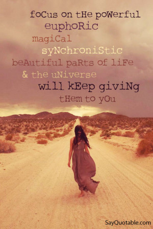 Focus on the powerful euphoric magical synchronistic beautiful parts ...