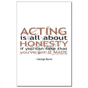 Acting is all about honesty. If you can fake that, you've got it made.