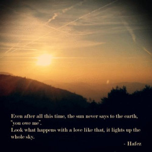 Even After All This Time, The Sun Never Says To The Earth, ‘ You Owe ...