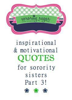 Enjoy another installment of inspirational sayings for sorority crafts ...