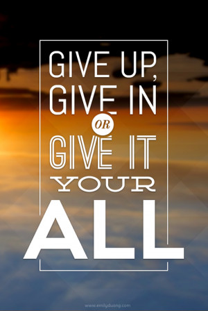 Give up, give in, or give it your all