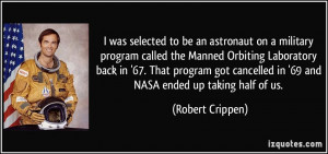 ... cancelled in '69 and NASA ended up taking half of us. - Robert Crippen