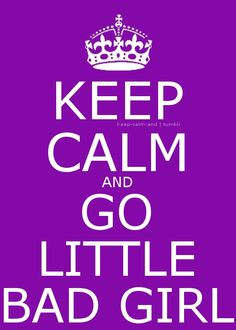 Keep calm and go little bad girl More
