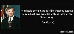 We should develop anti-satellite weapons because we could not have ...