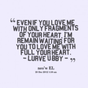 Quotes Picture: even if you love me with only fragments of your heart ...