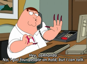 ... PEOPLE ON HOLD BUT I CAN STILL TALK. Peter Griffin does acrylic nails