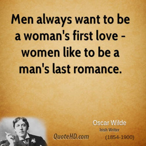 ... to be a woman's first love - women like to be a man's last romance