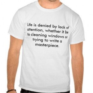 Life is denied by lack of attention, whether it... shirt