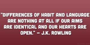 ... if our aims are identical and our hearts are open.” – J.K. Rowling