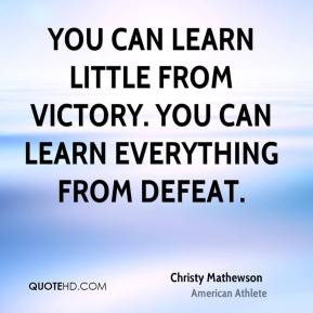 Christy Mathewson - You can learn little from victory. You can learn ...