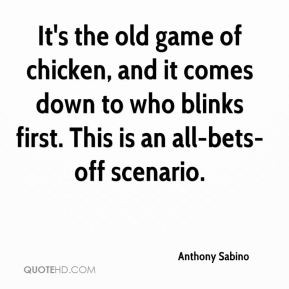 Anthony Sabino - It's the old game of chicken, and it comes down to ...