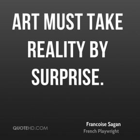 Art must take reality by surprise.