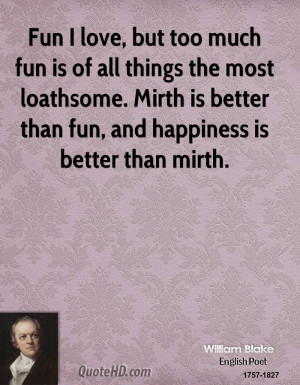 Fun I love, but too much fun is of all things the most loathsome ...