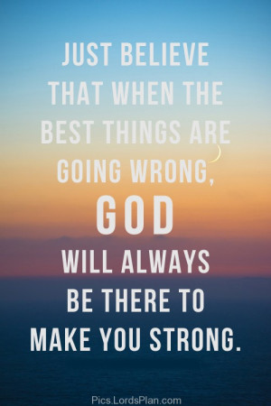 best things goes wrong just believe god is there to make you strong ...