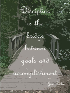 ... bridge between goals and accomplishment. -Jim Rohn #discipline #quote