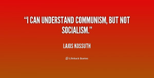 can understand Communism, but not Socialism.”