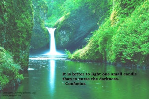 It is better to light one small candle than to curse the darkness.