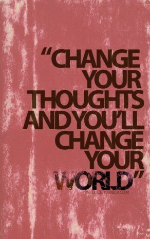 change your thoughts and you will change your world