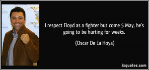 ... but come 5 May, he's going to be hurting for weeks. - Oscar De La Hoya